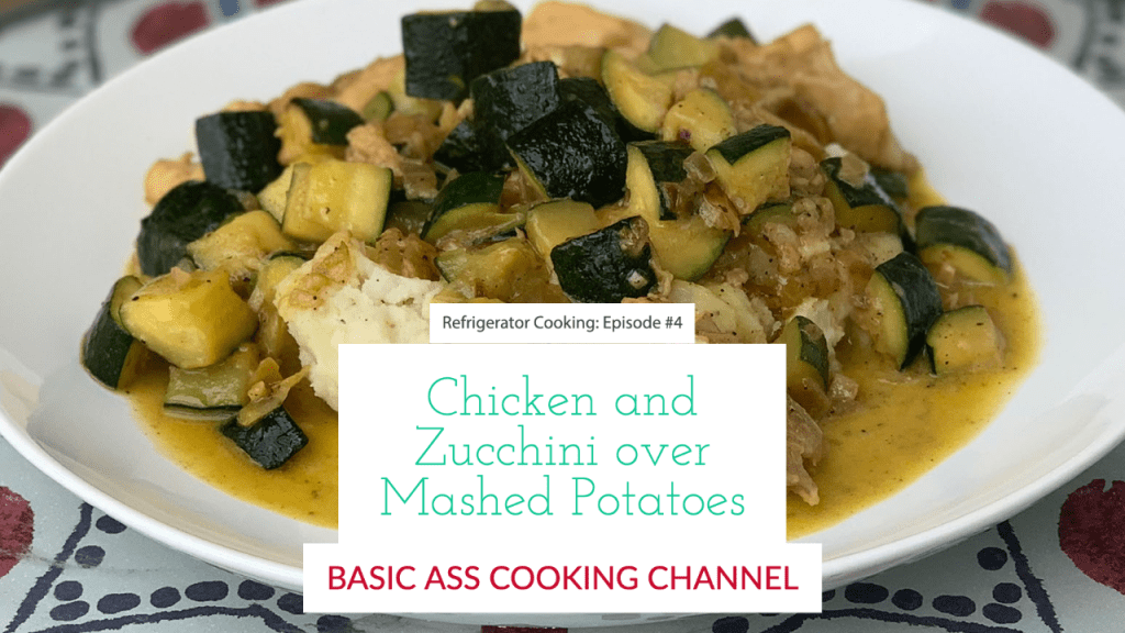 Refrigerator Cooking Episode #4: Chicken and Zucchini Over Mashed&nbsp;Potatoes
